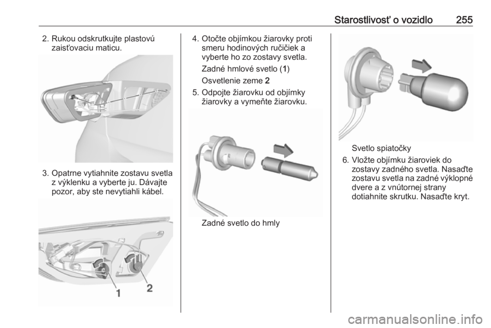 OPEL INSIGNIA BREAK 2020  Používateľská príručka (in Slovak) Starostlivosť o vozidlo2552. Rukou odskrutkujte plastovúzaisťovaciu maticu.
3. Opatrne vytiahnite zostavu svetla z výklenku a vyberte ju. Dávajte
pozor, aby ste nevytiahli kábel.
4. Otočte obj�
