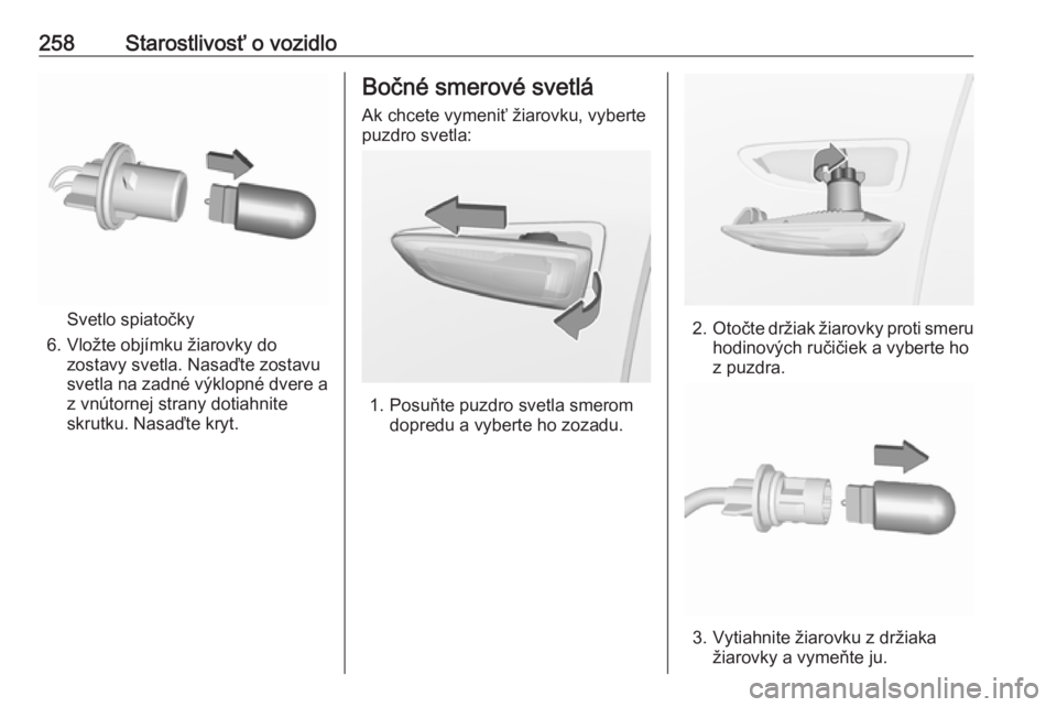 OPEL INSIGNIA BREAK 2020  Používateľská príručka (in Slovak) 258Starostlivosť o vozidlo
Svetlo spiatočky
6. Vložte objímku žiarovky do zostavy svetla. Nasaďte zostavu
svetla na zadné výklopné dvere a
z vnútornej strany dotiahnite
skrutku. Nasaďte kry