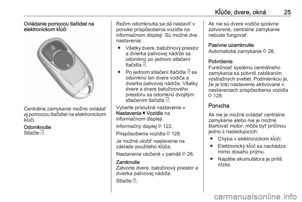 OPEL INSIGNIA BREAK 2020  Používateľská príručka (in Slovak) Kľúče, dvere, okná25Ovládanie pomocou tlačidiel na
elektronickom kľúči
Centrálne zamykanie možno ovládať
aj pomocou tlačidiel na elektronickom kľúči.
Odomknutie
Stlačte  c.Režim odo