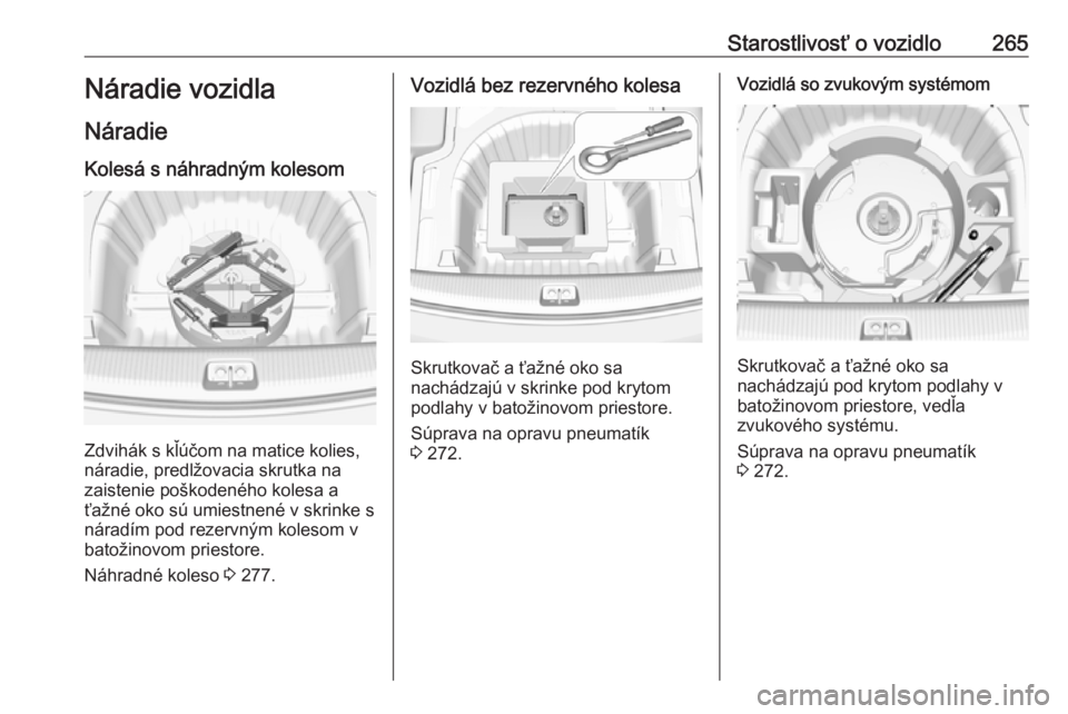 OPEL INSIGNIA BREAK 2020  Používateľská príručka (in Slovak) Starostlivosť o vozidlo265Náradie vozidla
Náradie Kolesá s náhradným kolesom
Zdvihák s kľúčom na matice kolies,
náradie, predlžovacia skrutka na
zaistenie poškodeného kolesa a ťažné o