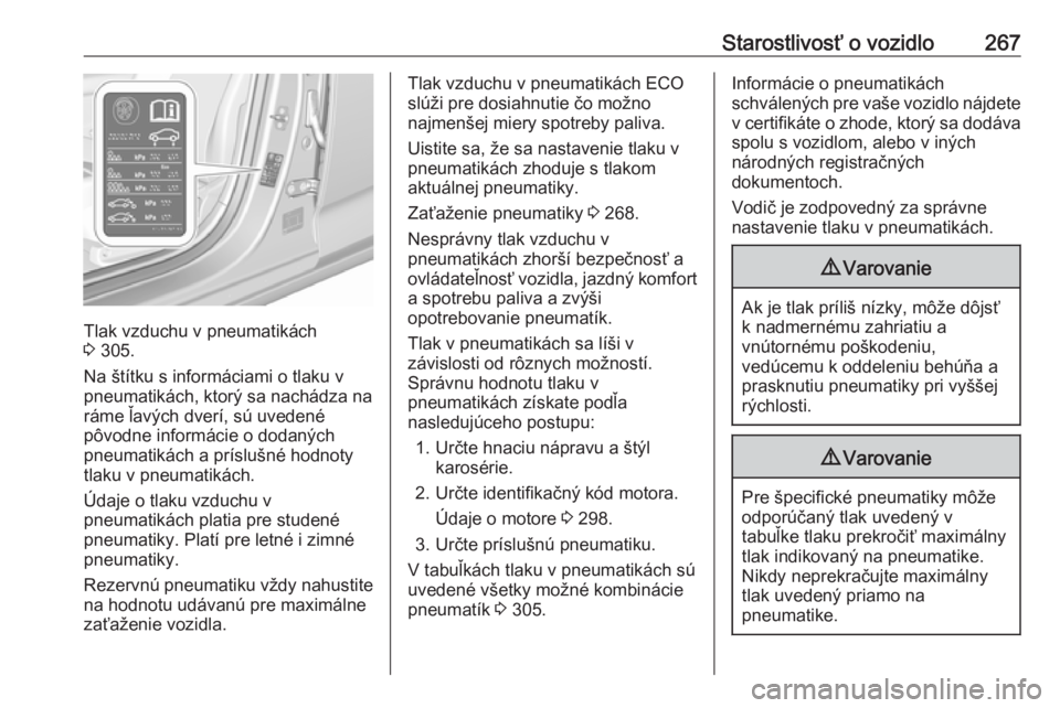 OPEL INSIGNIA BREAK 2020  Používateľská príručka (in Slovak) Starostlivosť o vozidlo267
Tlak vzduchu v pneumatikách
3  305.
Na štítku s informáciami o tlaku v
pneumatikách, ktorý sa nachádza na ráme ľavých dverí, sú uvedené
pôvodne informácie o 