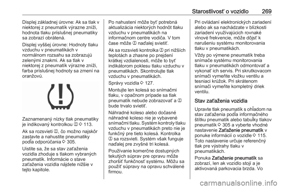OPEL INSIGNIA BREAK 2020  Používateľská príručka (in Slovak) Starostlivosť o vozidlo269Displej základnej úrovne: Ak sa tlak v
niektorej z pneumatík výrazne zníži,
hodnota tlaku príslušnej pneumatiky
sa zobrazí obrátená.
Displej vyššej úrovne: Hod