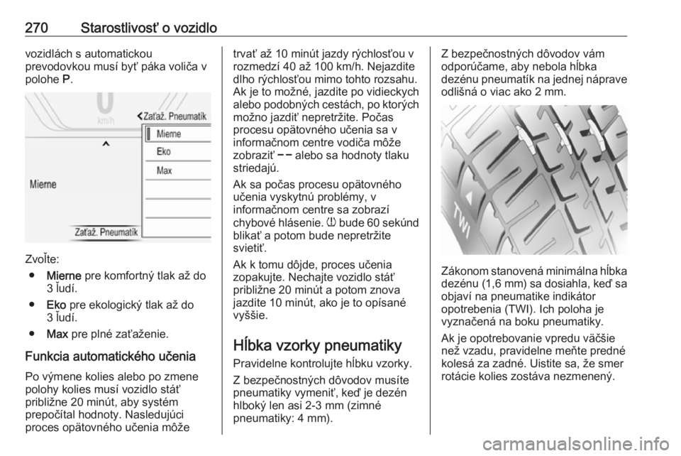OPEL INSIGNIA BREAK 2020  Používateľská príručka (in Slovak) 270Starostlivosť o vozidlovozidlách s automatickou
prevodovkou musí byť páka voliča v polohe  P.
Zvoľte:
● Mierne  pre komfortný tlak až do
3 ľudí.
● Eko  pre ekologický tlak až do
3 