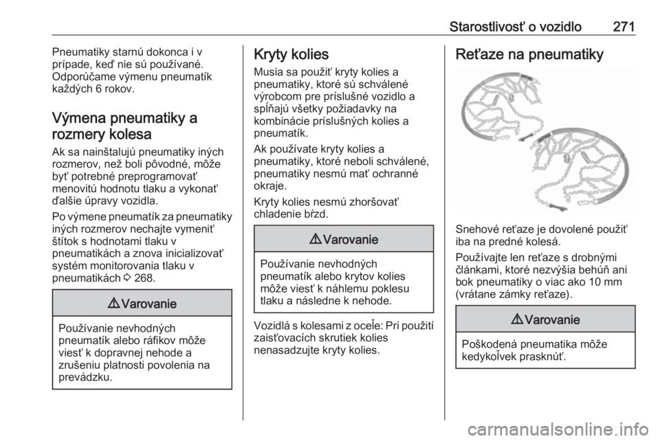 OPEL INSIGNIA BREAK 2020  Používateľská príručka (in Slovak) Starostlivosť o vozidlo271Pneumatiky starnú dokonca i v
prípade, keď nie sú používané.
Odporúčame výmenu pneumatík
každých 6 rokov.
Výmena pneumatiky a rozmery kolesa
Ak sa nainštaluj�
