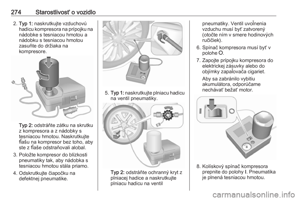 OPEL INSIGNIA BREAK 2020  Používateľská príručka (in Slovak) 274Starostlivosť o vozidlo2.Typ 1:  naskrutkujte vzduchovú
hadicu kompresora na prípojku na
nádobke s tesniacou hmotou a
nádobku s tesniacou hmotou
zasuňte do držiaka na
kompresore.
Typ 2:  ods