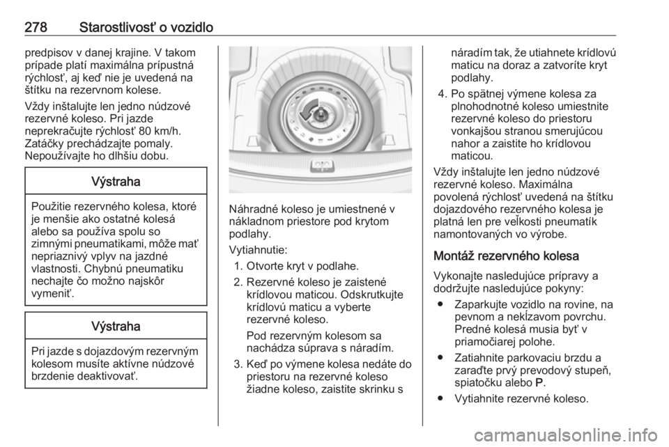 OPEL INSIGNIA BREAK 2020  Používateľská príručka (in Slovak) 278Starostlivosť o vozidlopredpisov v danej krajine. V takom
prípade platí maximálna prípustná
rýchlosť, aj keď nie je uvedená na
štítku na rezervnom kolese.
Vždy inštalujte len jedno n�