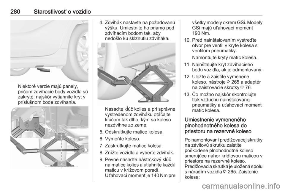 OPEL INSIGNIA BREAK 2020  Používateľská príručka (in Slovak) 280Starostlivosť o vozidlo
Niektoré verzie majú panely,
pričom zdvíhacie body vozidla sú
zakryté: najskôr vytiahnite kryt v
príslušnom bode zdvíhania.
4. Zdvihák nastavte na požadovanú v