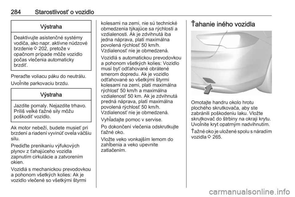 OPEL INSIGNIA BREAK 2020  Používateľská príručka (in Slovak) 284Starostlivosť o vozidloVýstraha
Deaktivujte asistenčné systémy
vodiča, ako napr. aktívne núdzové brzdenie  3 202, pretože v
opačnom prípade môže vozidlo
počas vlečenia automaticky
b