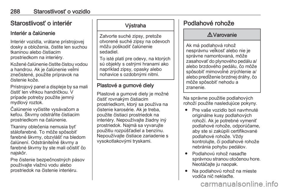 OPEL INSIGNIA BREAK 2020  Používateľská príručka (in Slovak) 288Starostlivosť o vozidloStarostlivosť o interiérInteriér a čalúnenie
Interiér vozidla, vrátane prístrojovej
dosky a obloženia, čistite len suchou
tkaninou alebo čistiacim
prostriedkom na
