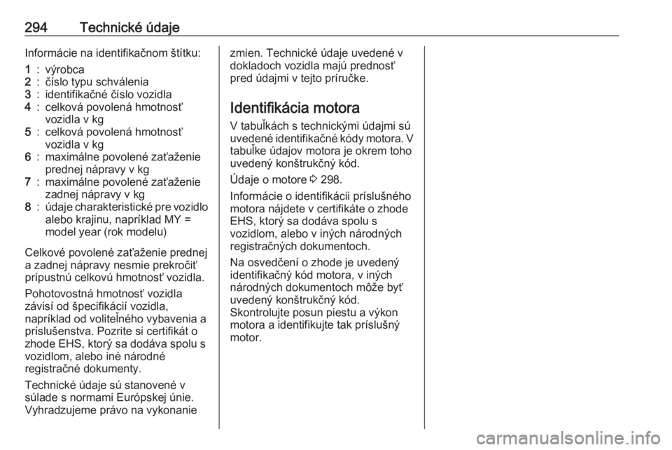 OPEL INSIGNIA BREAK 2020  Používateľská príručka (in Slovak) 294Technické údajeInformácie na identifikačnom štítku:1:výrobca2:číslo typu schválenia3:identifikačné číslo vozidla4:celková povolená hmotnosť
vozidla v kg5:celková povolená hmotnos
