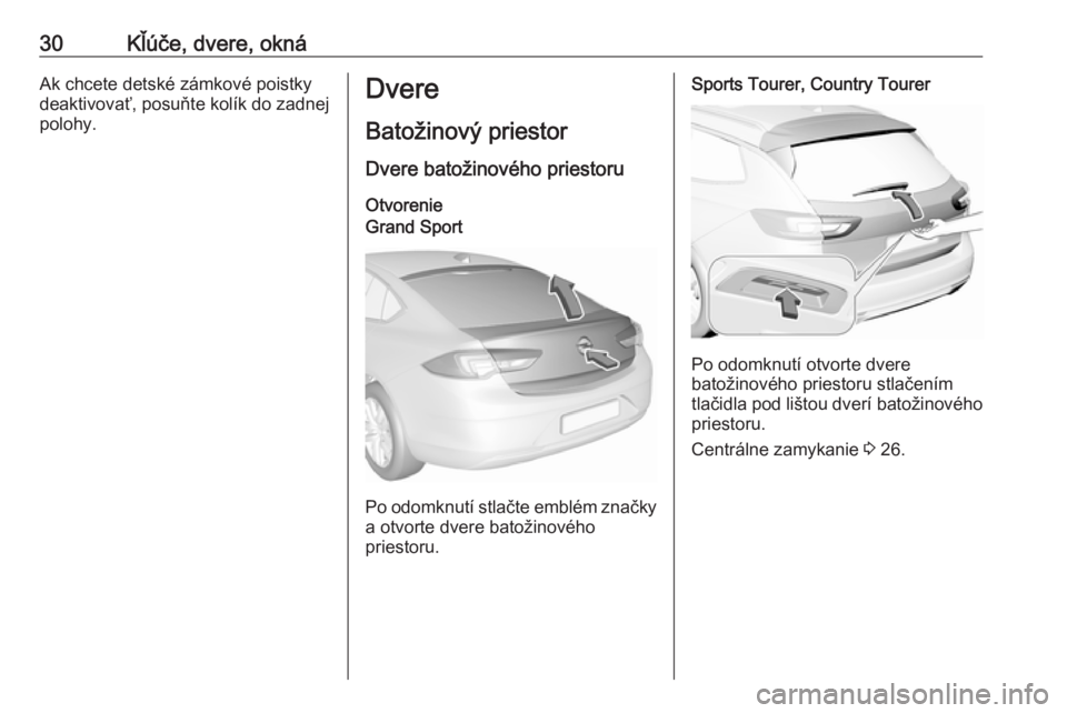 OPEL INSIGNIA BREAK 2020  Používateľská príručka (in Slovak) 30Kľúče, dvere, oknáAk chcete detské zámkové poistky
deaktivovať, posuňte kolík do zadnej
polohy.Dvere
Batožinový priestor
Dvere batožinového priestoru OtvorenieGrand Sport
Po odomknutí