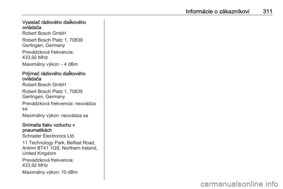 OPEL INSIGNIA BREAK 2020  Používateľská príručka (in Slovak) Informácie o zákazníkovi311Vysielač rádiového diaľkového
ovládača
Robert Bosch GmbH
Robert Bosch Platz 1, 70839
Gerlingen, Germany
Prevádzková frekvencia:
433,92 MHz
Maximálny výkon: - 4