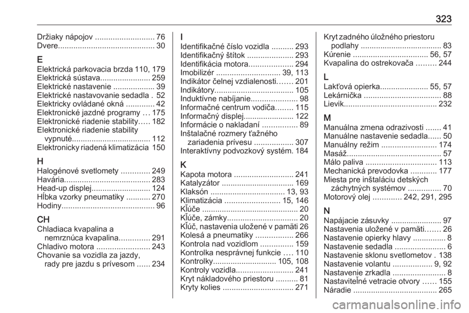 OPEL INSIGNIA BREAK 2020  Používateľská príručka (in Slovak) 323Držiaky nápojov ........................... 76
Dvere ............................................ 30
E Elektrická parkovacia brzda 110, 179
Elektrická sústava....................... 259
Elektr