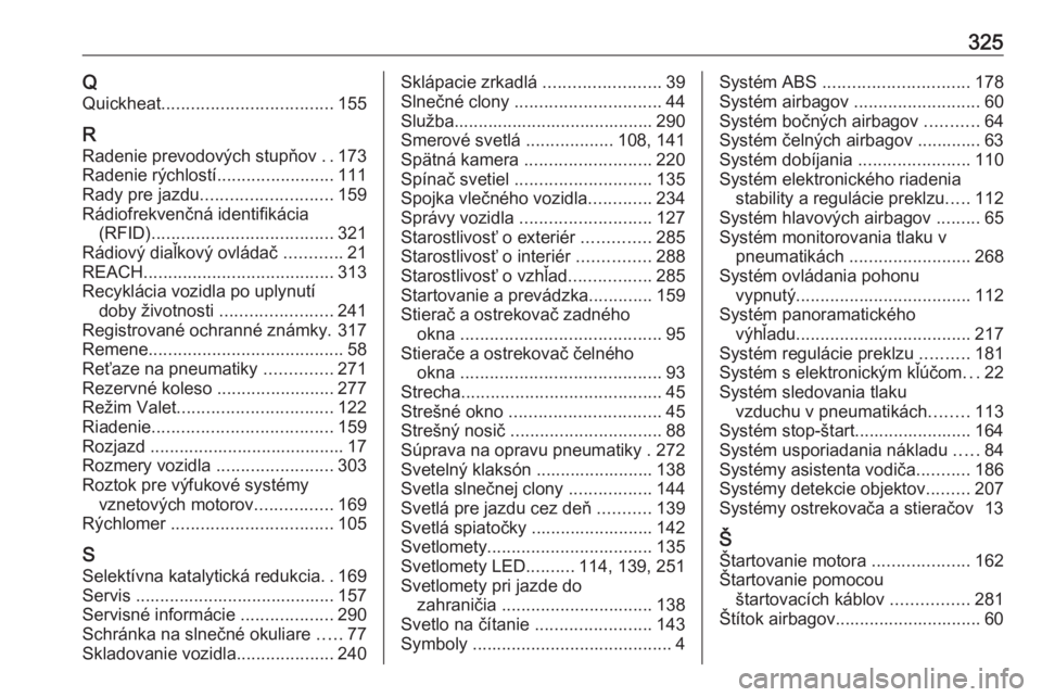 OPEL INSIGNIA BREAK 2020  Používateľská príručka (in Slovak) 325QQuickheat ................................... 155
R
Radenie prevodových stupňov  ..173
Radenie rýchlostí ........................111
Rady pre jazdu ........................... 159
Rádiofrekve