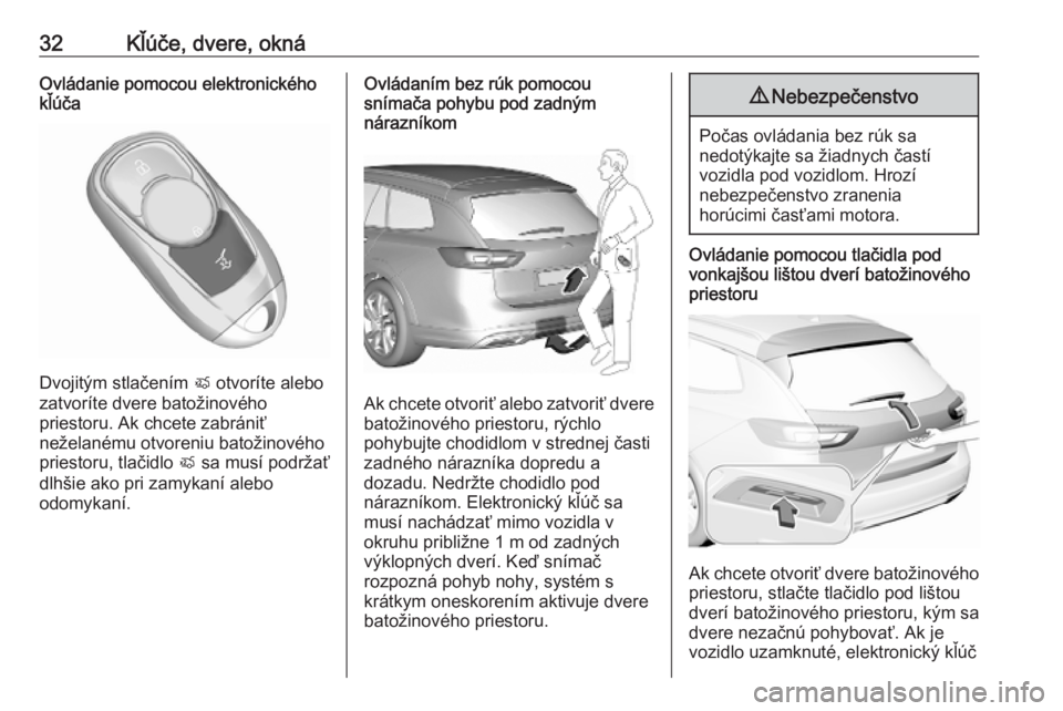 OPEL INSIGNIA BREAK 2020  Používateľská príručka (in Slovak) 32Kľúče, dvere, oknáOvládanie pomocou elektronického
kľúča
Dvojitým stlačením  X otvoríte alebo
zatvoríte dvere batožinového
priestoru. Ak chcete zabrániť
neželanému otvoreniu bato