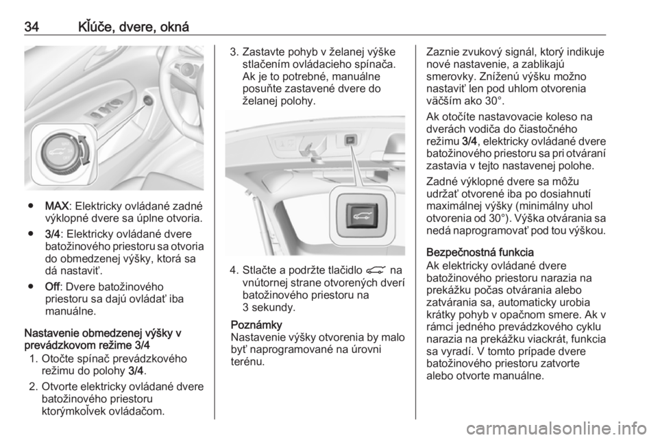 OPEL INSIGNIA BREAK 2020  Používateľská príručka (in Slovak) 34Kľúče, dvere, okná
●MAX : Elektricky ovládané zadné
výklopné dvere sa úplne otvoria.
● 3/4: Elektricky ovládané dvere
batožinového priestoru sa otvoria do obmedzenej výšky, ktor�