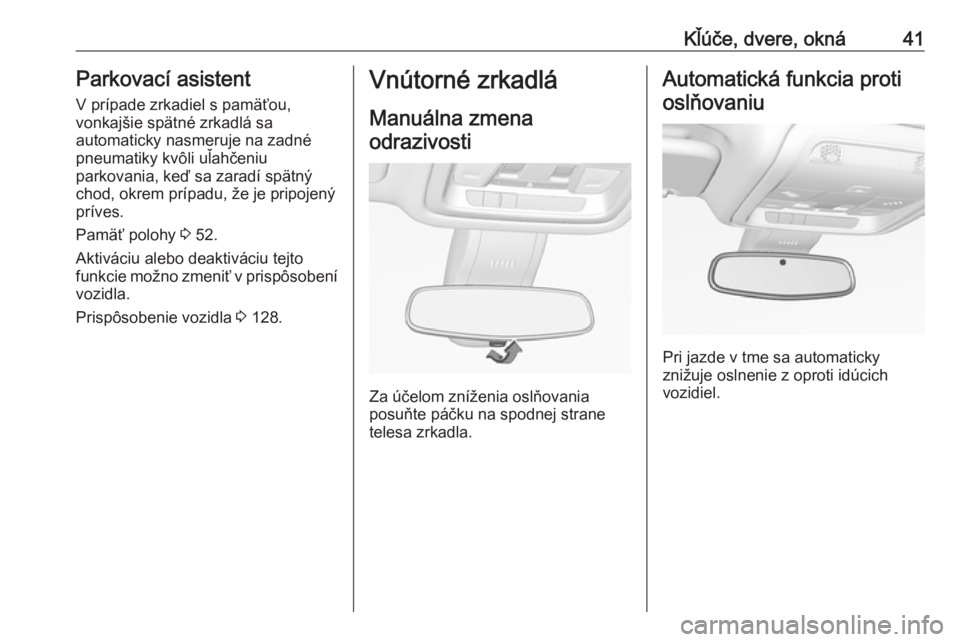 OPEL INSIGNIA BREAK 2020  Používateľská príručka (in Slovak) Kľúče, dvere, okná41Parkovací asistentV prípade zrkadiel s pamäťou,
vonkajšie spätné zrkadlá sa
automaticky nasmeruje na zadné pneumatiky kvôli uľahčeniu
parkovania, keď sa zaradí sp