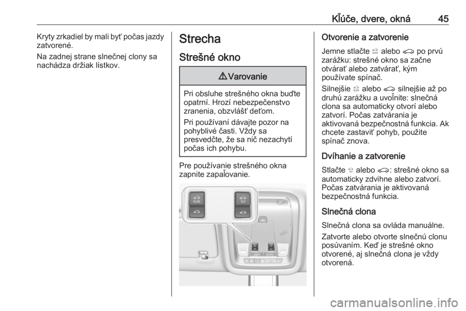 OPEL INSIGNIA BREAK 2020  Používateľská príručka (in Slovak) Kľúče, dvere, okná45Kryty zrkadiel by mali byť počas jazdy
zatvorené.
Na zadnej strane slnečnej clony sa
nachádza držiak lístkov.Strecha
Strešné okno9 Varovanie
Pri obsluhe strešného ok