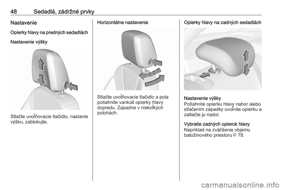 OPEL INSIGNIA BREAK 2020  Používateľská príručka (in Slovak) 48Sedadlá, zádržné prvkyNastavenie
Opierky hlavy na predných sedadlách Nastavenie výšky
Stlačte uvoľňovacie tlačidlo, nastavte
výšku, zablokujte.
Horizontálne nastavenie
Stlačte uvoľ�