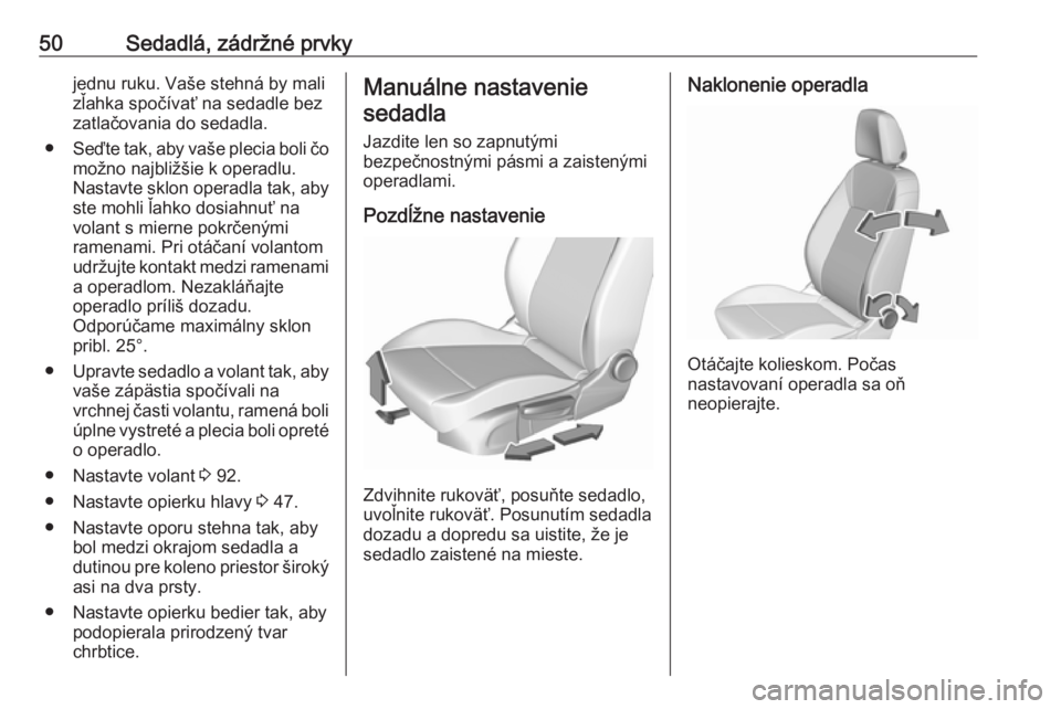 OPEL INSIGNIA BREAK 2020  Používateľská príručka (in Slovak) 50Sedadlá, zádržné prvkyjednu ruku. Vaše stehná by mali
zľahka spočívať na sedadle bez
zatlačovania do sedadla.
● Seďte tak, aby vaše plecia boli čo
možno najbližšie k operadlu.
Nas