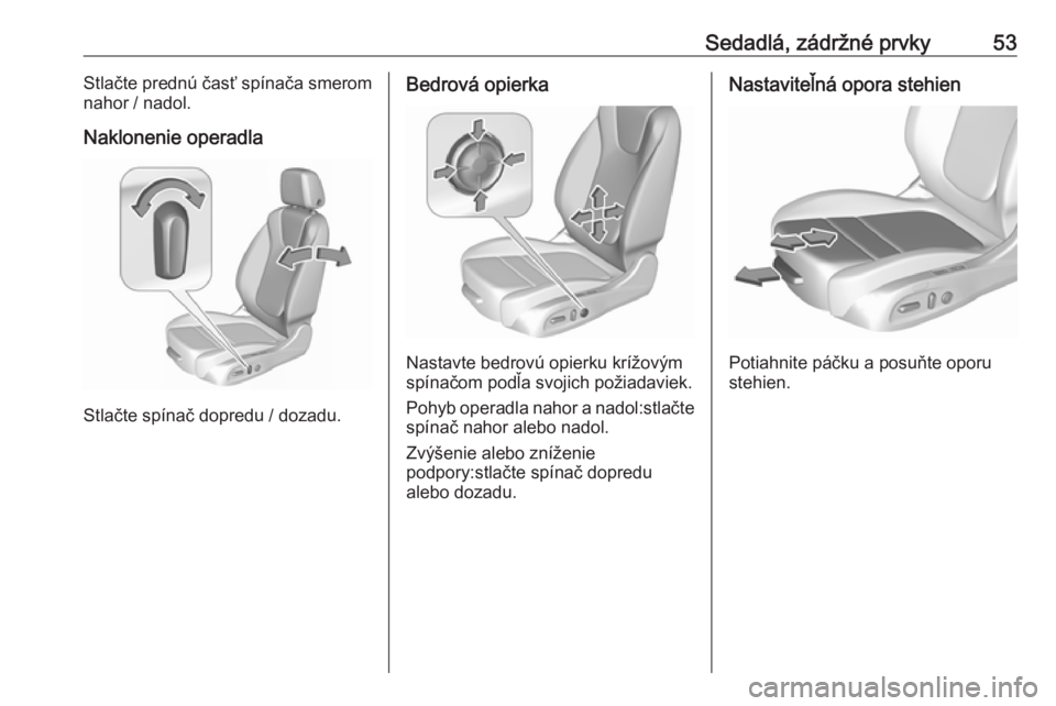 OPEL INSIGNIA BREAK 2020  Používateľská príručka (in Slovak) Sedadlá, zádržné prvky53Stlačte prednú časť spínača smerom
nahor / nadol.
Naklonenie operadla
Stlačte spínač dopredu / dozadu.
Bedrová opierka
Nastavte bedrovú opierku krížovým
spín