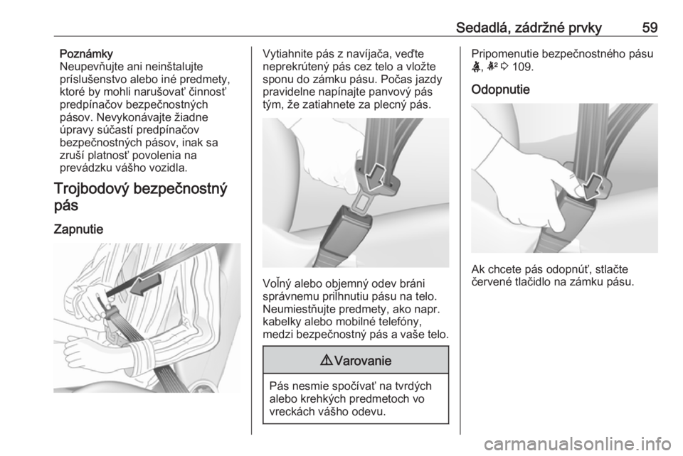OPEL INSIGNIA BREAK 2020  Používateľská príručka (in Slovak) Sedadlá, zádržné prvky59Poznámky
Neupevňujte ani neinštalujte
príslušenstvo alebo iné predmety,
ktoré by mohli narušovať činnosť
predpínačov bezpečnostných
pásov. Nevykonávajte ž