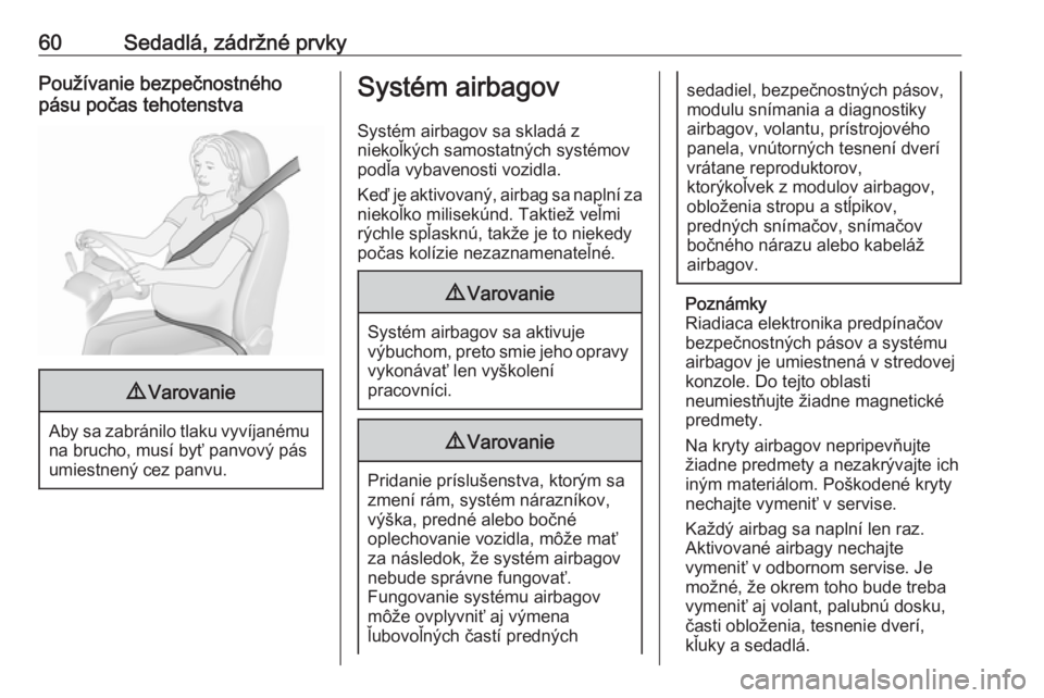 OPEL INSIGNIA BREAK 2020  Používateľská príručka (in Slovak) 60Sedadlá, zádržné prvkyPoužívanie bezpečnostného
pásu počas tehotenstva9 Varovanie
Aby sa zabránilo tlaku vyvíjanému
na brucho, musí byť panvový pás
umiestnený cez panvu.
Systém ai