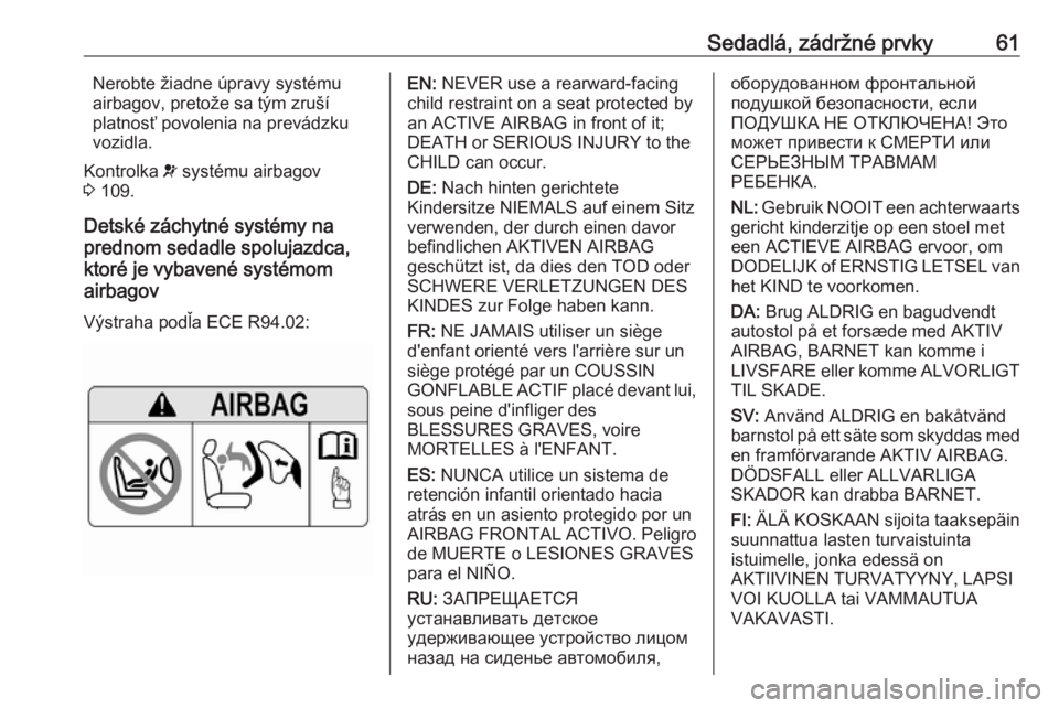 OPEL INSIGNIA BREAK 2020  Používateľská príručka (in Slovak) Sedadlá, zádržné prvky61Nerobte žiadne úpravy systémuairbagov, pretože sa tým zruší
platnosť povolenia na prevádzku
vozidla.
Kontrolka  v systému airbagov
3  109.
Detské záchytné syst