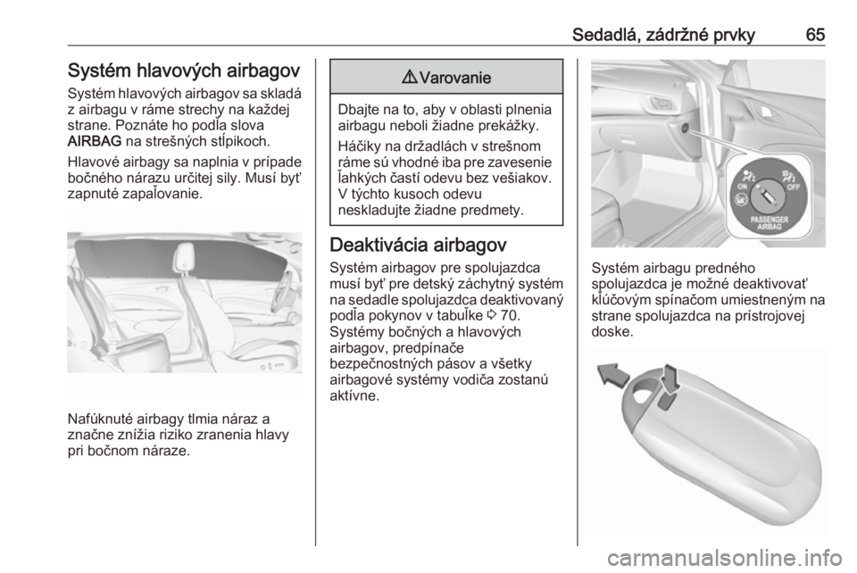 OPEL INSIGNIA BREAK 2020  Používateľská príručka (in Slovak) Sedadlá, zádržné prvky65Systém hlavových airbagovSystém hlavových airbagov sa skladá z airbagu v ráme strechy na každej
strane. Poznáte ho podľa slova
AIRBAG  na strešných stĺpikoch.
H