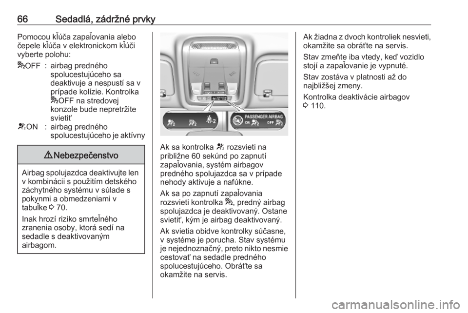 OPEL INSIGNIA BREAK 2020  Používateľská príručka (in Slovak) 66Sedadlá, zádržné prvkyPomocou kľúča zapaľovania alebo
čepele kľúča v elektronickom kľúči
vyberte polohu:* OFF:airbag predného
spolucestujúceho sa
deaktivuje a nespustí sa v
prípad