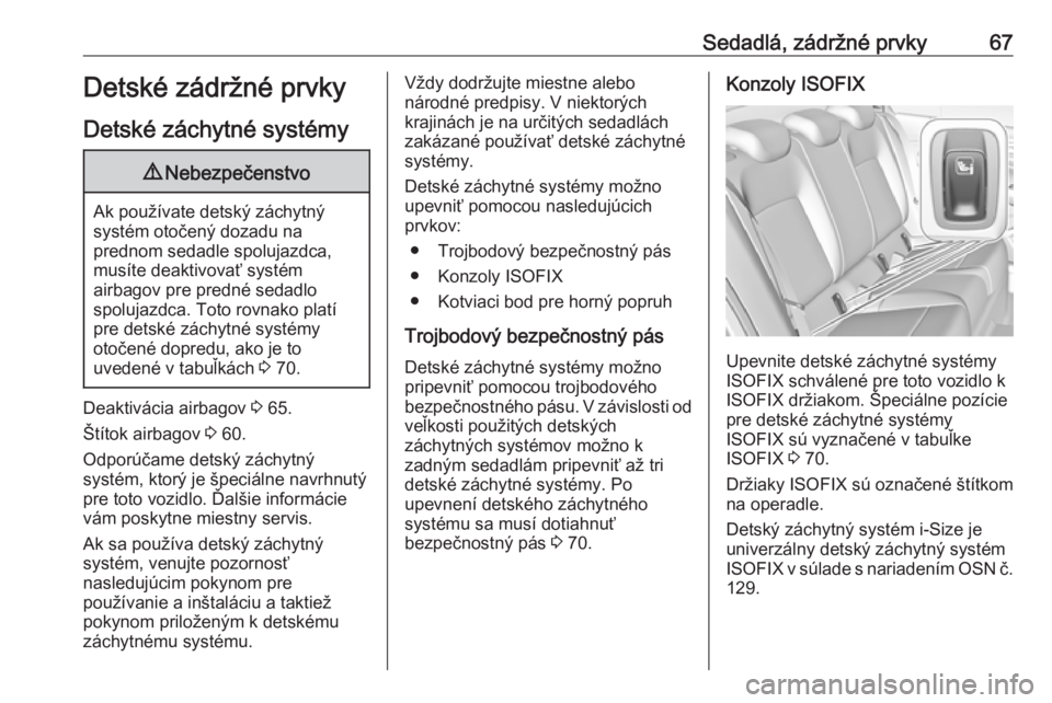 OPEL INSIGNIA BREAK 2020  Používateľská príručka (in Slovak) Sedadlá, zádržné prvky67Detské zádržné prvky
Detské záchytné systémy9 Nebezpečenstvo
Ak používate detský záchytný
systém otočený dozadu na
prednom sedadle spolujazdca,
musíte dea