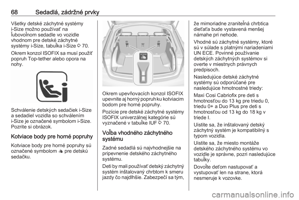 OPEL INSIGNIA BREAK 2020  Používateľská príručka (in Slovak) 68Sedadlá, zádržné prvkyVšetky detské záchytné systémyi-Size možno používať na
ľubovoľnom sedadle vo vozidle
vhodnom pre detské záchytné
systémy i-Size, tabuľka i-Size  3 70.
Okrem