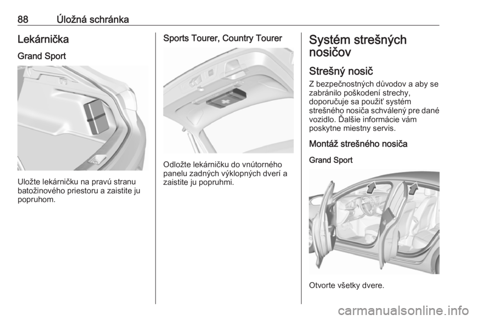 OPEL INSIGNIA BREAK 2020  Používateľská príručka (in Slovak) 88Úložná schránkaLekárnička
Grand Sport
Uložte lekárničku na pravú stranu
batožinového priestoru a zaistite ju
popruhom.
Sports Tourer, Country Tourer
Odložte lekárničku do vnútorného