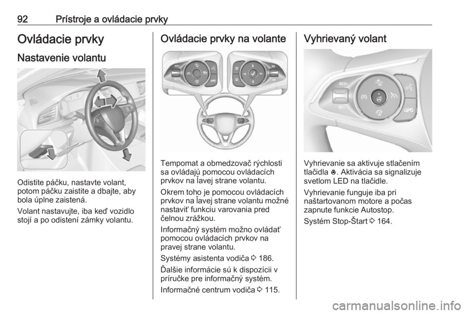 OPEL INSIGNIA BREAK 2020  Používateľská príručka (in Slovak) 92Prístroje a ovládacie prvkyOvládacie prvky
Nastavenie volantu
Odistite páčku, nastavte volant,
potom páčku zaistite a dbajte, aby
bola úplne zaistená.
Volant nastavujte, iba keď vozidlo
st