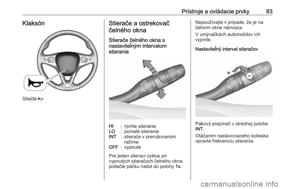 OPEL INSIGNIA BREAK 2020  Používateľská príručka (in Slovak) Prístroje a ovládacie prvky93Klaksón
Stlačte j
Stierače a ostrekovač
čelného okna
Stierače čelného okna s
nastaviteľným intervalom
stieraniaHI:rýchle stieranieLO:pomalé stieranieINT:sti