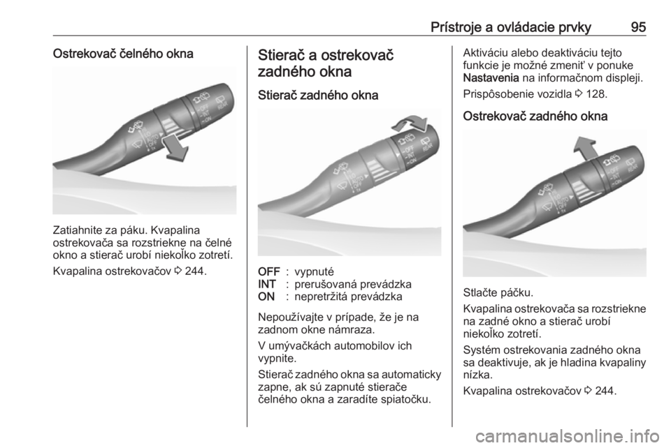 OPEL INSIGNIA BREAK 2020  Používateľská príručka (in Slovak) Prístroje a ovládacie prvky95Ostrekovač čelného okna
Zatiahnite za páku. Kvapalina
ostrekovača sa rozstriekne na čelné
okno a stierač urobí niekoľko zotretí.
Kvapalina ostrekovačov  3 24