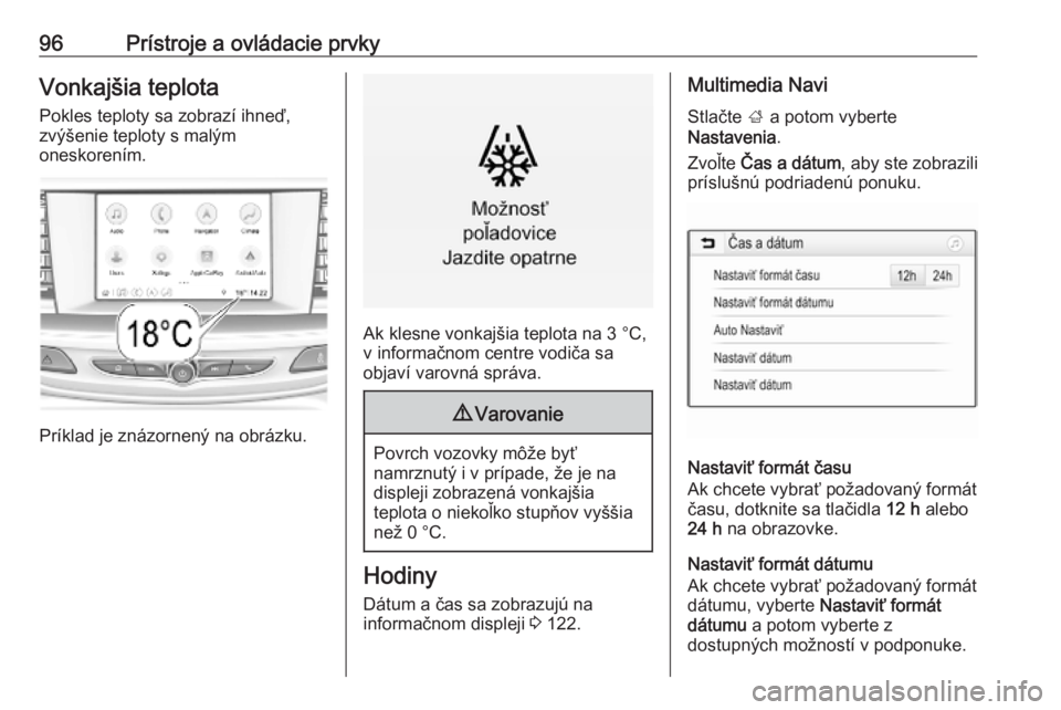 OPEL INSIGNIA BREAK 2020  Používateľská príručka (in Slovak) 96Prístroje a ovládacie prvkyVonkajšia teplotaPokles teploty sa zobrazí ihneď,
zvýšenie teploty s malým
oneskorením.
Príklad je znázornený na obrázku.
Ak klesne vonkajšia teplota na 3 °