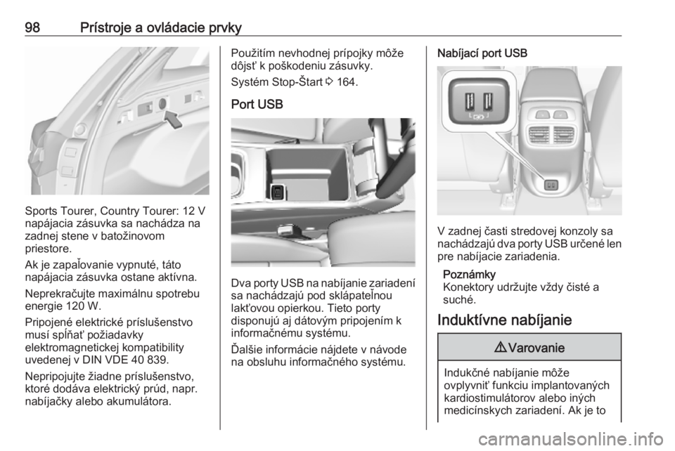 OPEL INSIGNIA BREAK 2020  Používateľská príručka (in Slovak) 98Prístroje a ovládacie prvky
Sports Tourer, Country Tourer: 12 V
napájacia zásuvka sa nachádza na zadnej stene v batožinovom
priestore.
Ak je zapaľovanie vypnuté, táto
napájacia zásuvka os