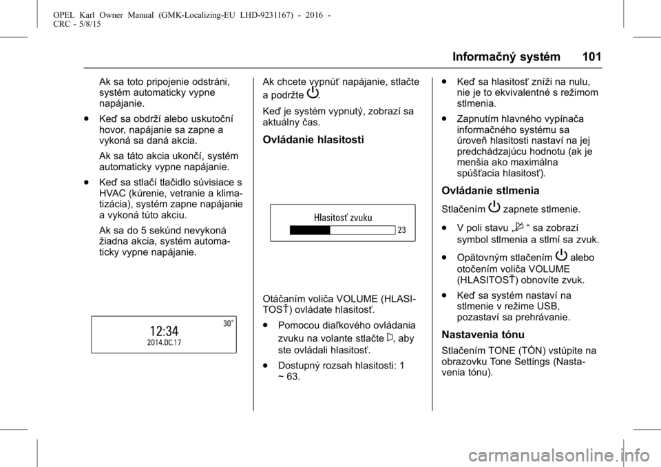 OPEL KARL 2015.75  Používateľská príručka (in Slovak) OPEL Karl Owner Manual (GMK-Localizing-EU LHD-9231167) - 2016 -
CRC - 5/8/15
Informačný systém 101
Ak sa toto pripojenie odstráni,
systém automaticky vypne
napájanie.
. Keď sa obdrží alebo us