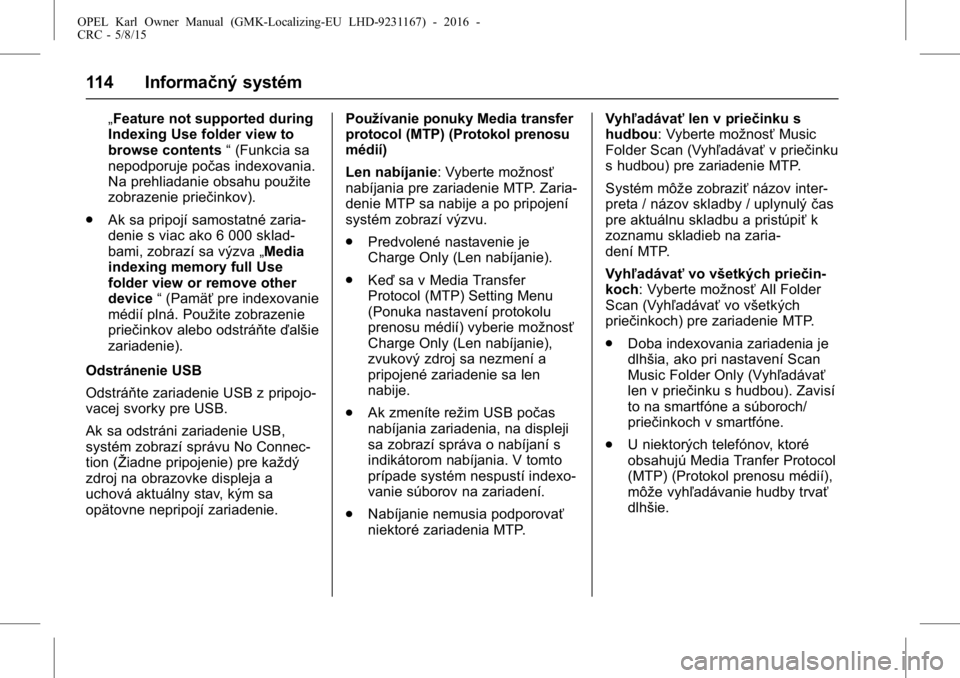 OPEL KARL 2015.75  Používateľská príručka (in Slovak) OPEL Karl Owner Manual (GMK-Localizing-EU LHD-9231167) - 2016 -
CRC - 5/8/15
114 Informačný systém
„Feature not supported during
Indexing Use folder view to
browse contents“(Funkcia sa
nepodpor