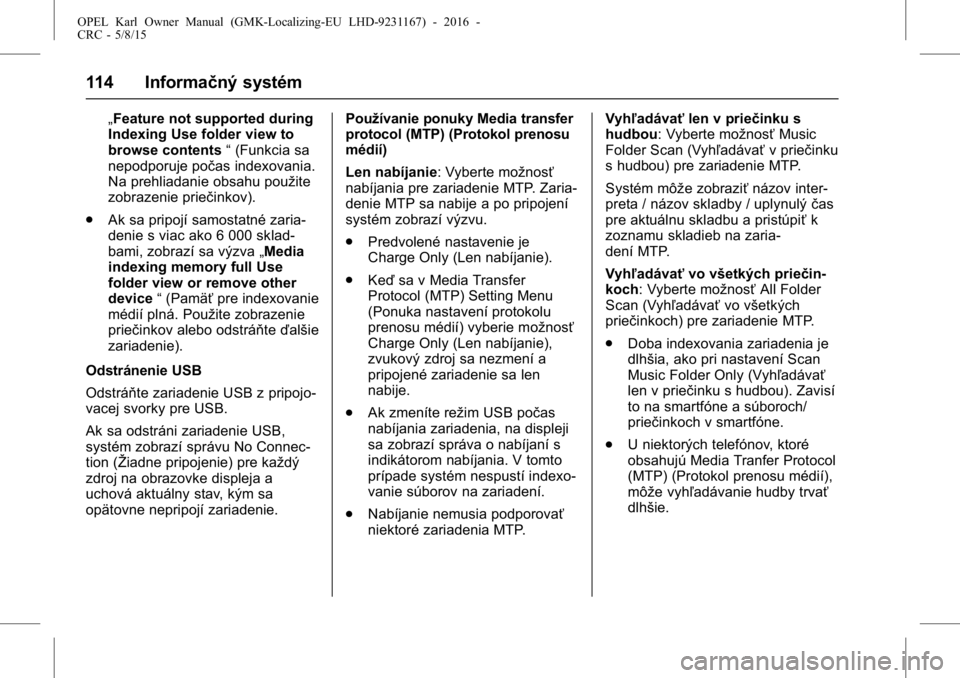 OPEL KARL 2015.75 Používateľská príručka (in Slovak) OPEL Karl Owner Manual (GMK-Localizing-EU LHD-9231167) - 2016 -
CRC - 5/8/15
114 Informačný systém
„Feature not supported during
Indexing Use folder view to
browse contents“(Funkcia sa
nepodpor OPEL KARL 2015.75 Používateľská príručka (in Slovak) OPEL Karl Owner Manual (GMK-Localizing-EU LHD-9231167) - 2016 -
CRC - 5/8/15
114 Informačný systém
„Feature not supported during
Indexing Use folder view to
browse contents“(Funkcia sa
nepodpor