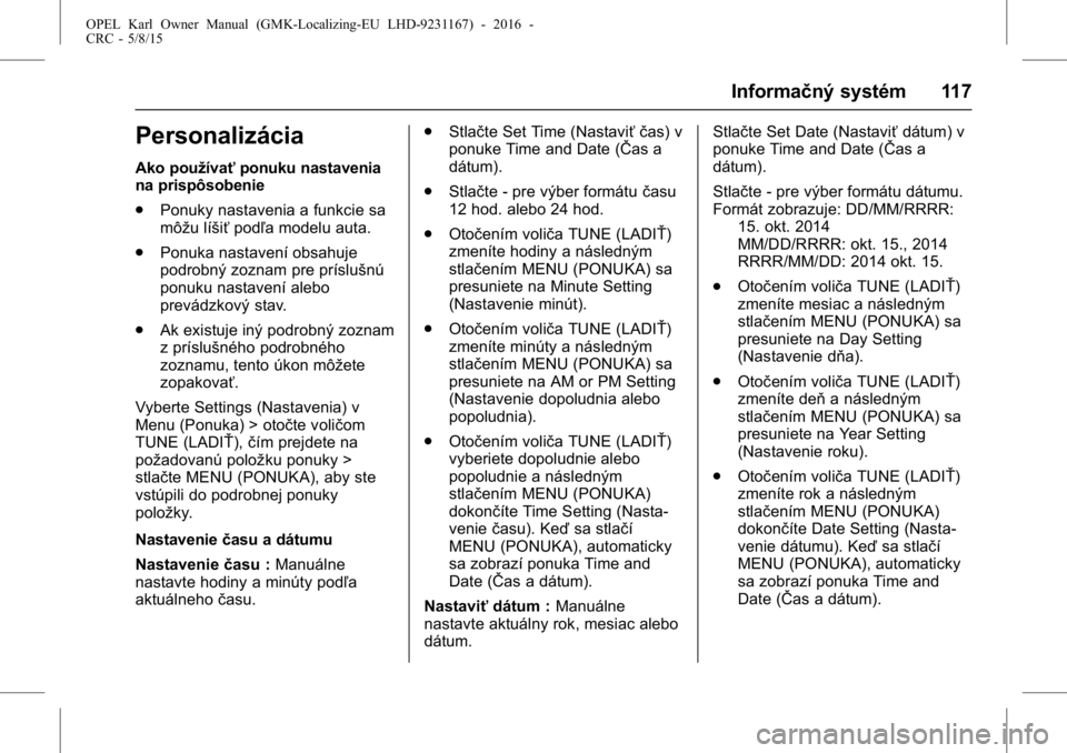 OPEL KARL 2015.75  Používateľská príručka (in Slovak) OPEL Karl Owner Manual (GMK-Localizing-EU LHD-9231167) - 2016 -
CRC - 5/8/15
Informačný systém 117
Personalizácia
Ako používaťponuku nastavenia
na prispôsobenie
. Ponuky nastavenia a funkcie s
