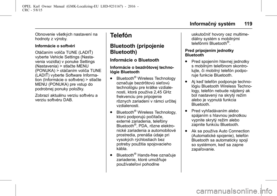 OPEL KARL 2015.75  Používateľská príručka (in Slovak) OPEL Karl Owner Manual (GMK-Localizing-EU LHD-9231167) - 2016 -
CRC - 5/8/15
Informačný systém 119
Obnovenie všetkých nastavení na
hodnoty z výroby.
Informácie o softvéri
Otáčaním voliča 