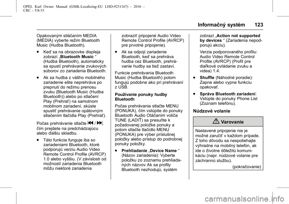 OPEL KARL 2015.75 Používateľská príručka (in Slovak) OPEL Karl Owner Manual (GMK-Localizing-EU LHD-9231167) - 2016 -
CRC - 5/8/15
Informačný systém 123
Opakovaným stláčaním MEDIA
(MÉDIÁ) vyberte režim Bluetooth
Music (Hudba Bluetooth).
.Keď s OPEL KARL 2015.75 Používateľská príručka (in Slovak) OPEL Karl Owner Manual (GMK-Localizing-EU LHD-9231167) - 2016 -
CRC - 5/8/15
Informačný systém 123
Opakovaným stláčaním MEDIA
(MÉDIÁ) vyberte režim Bluetooth
Music (Hudba Bluetooth).
.Keď s