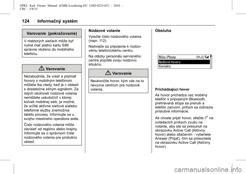 OPEL KARL 2015.75  Používateľská príručka (in Slovak) OPEL Karl Owner Manual (GMK-Localizing-EU LHD-9231167) - 2016 -
CRC - 5/8/15
124 Informačný systém
Varovanie (pokračovanie)
V niektorých sieťach môže byť
nutné maťplatnú kartu SIM
správne