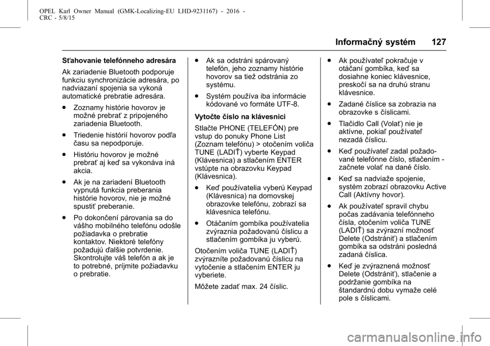 OPEL KARL 2015.75  Používateľská príručka (in Slovak) OPEL Karl Owner Manual (GMK-Localizing-EU LHD-9231167) - 2016 -
CRC - 5/8/15
Informačný systém 127
Sťahovanie telefónneho adresára
Ak zariadenie Bluetooth podporuje
funkciu synchronizácie adres