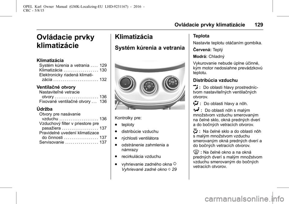 OPEL KARL 2015.75  Používateľská príručka (in Slovak) OPEL Karl Owner Manual (GMK-Localizing-EU LHD-9231167) - 2016 -
CRC - 5/8/15
Ovládacie prvky klimatizácie 129
Ovládacie prvky
klimatizácie
Klimatizácia
Systém kúrenia a vetrania . . . . 129
Kli