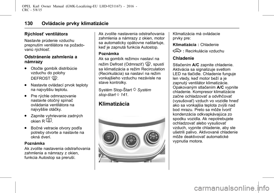 OPEL KARL 2015.75  Používateľská príručka (in Slovak) OPEL Karl Owner Manual (GMK-Localizing-EU LHD-9231167) - 2016 -
CRC - 5/8/15
130 Ovládacie prvky klimatizácie
Rýchlosťventilátora
Nastavte prúdenie vzduchu
prepnutím ventilátora na požado-
va