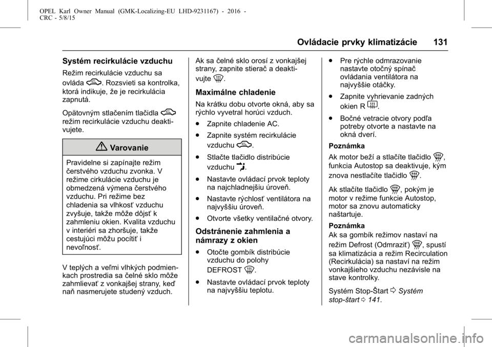 OPEL KARL 2015.75  Používateľská príručka (in Slovak) OPEL Karl Owner Manual (GMK-Localizing-EU LHD-9231167) - 2016 -
CRC - 5/8/15
Ovládacie prvky klimatizácie 131
Systém recirkulácie vzduchu
Režim recirkulácie vzduchu sa
ovláda
W. Rozsvieti sa ko