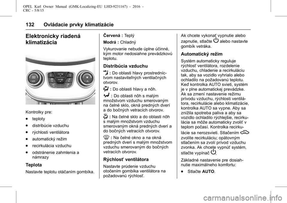 OPEL KARL 2015.75  Používateľská príručka (in Slovak) OPEL Karl Owner Manual (GMK-Localizing-EU LHD-9231167) - 2016 -
CRC - 5/8/15
132 Ovládacie prvky klimatizácie
Elektronicky riadená
klimatizácia
Kontrolky pre:
.teploty
. distribúcie vzduchu
. rý